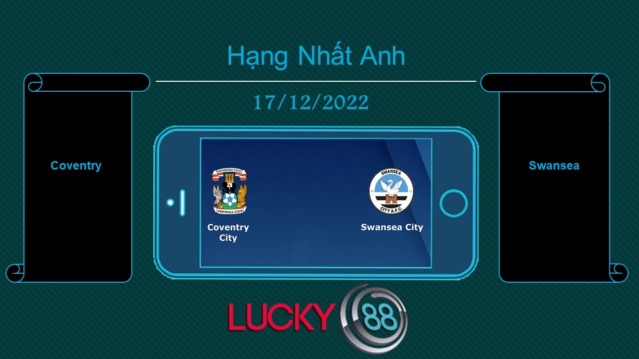 LUCKY88 Coventry vs Swansea, Tip bóng đá miễn phí ngày 17/12/2022