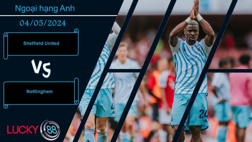 LUCKY88 Sheffield United vs Nottingham, Nhận định bóng đá 04/05/2024, Chấp nhận số phận