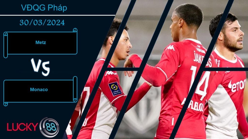 LUCKY88 Metz vs Monaco, Nhận định bóng đá 30/03/2024, Đôi công cởi mở