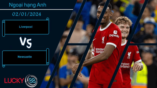 LUCKY88 Liverpool vs Newcastle, Nhận định bóng đá 02/01/2024, Đọ dàn hỏa lực