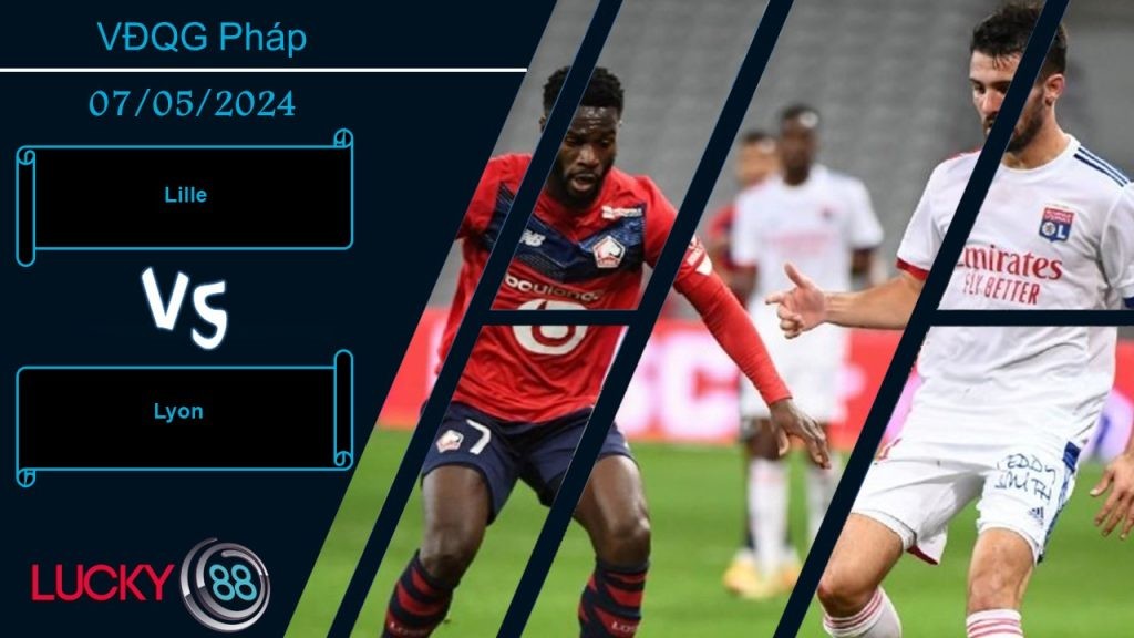 LUCKY88 Lille vs Lyon, Nhận định bóng đá 07/05/2024, Quyết tâm khác nhau