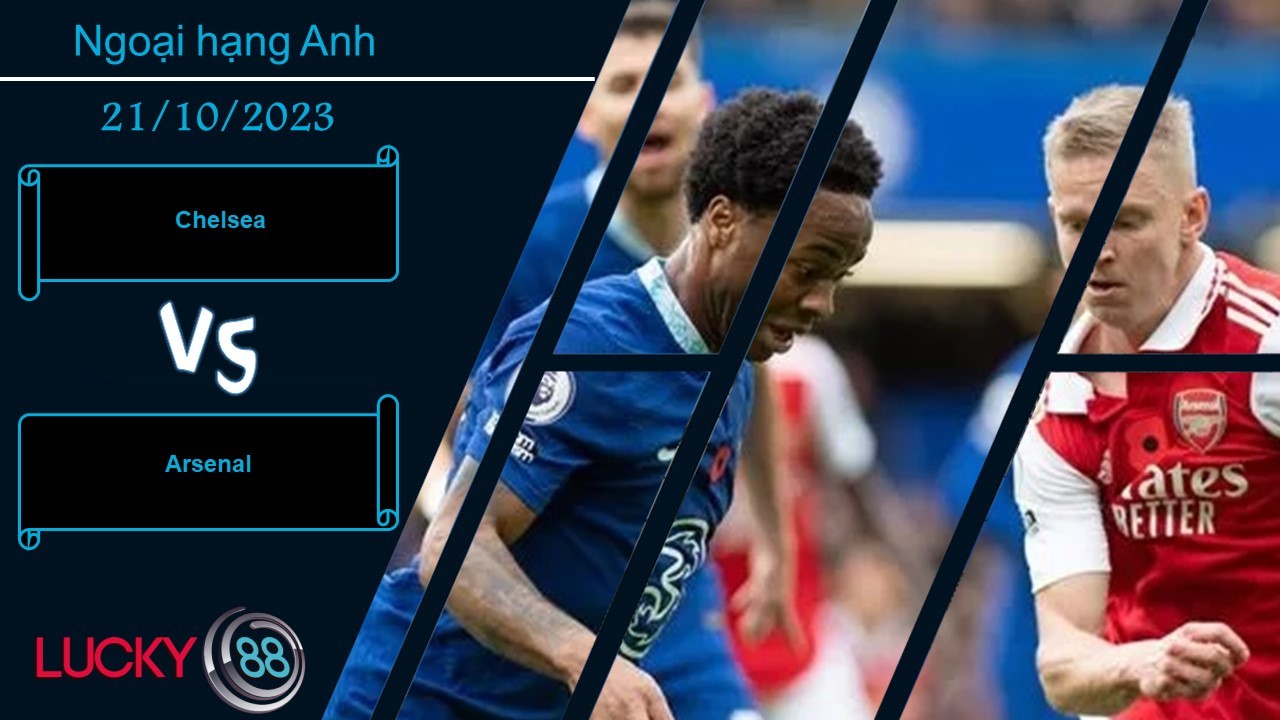 LUCKY88 Chelsea vs Arsenal,  Nhận định bóng đá 21/10/2023, Đại chiến thành London