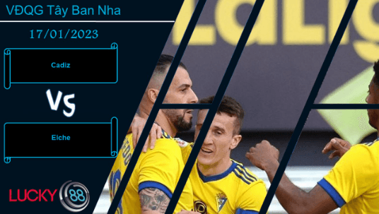 LUCKY88 Cadiz vs Elche, Nhận định bóng đá 17/01/2023, Tấn công cởi mở