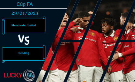 LUCKY88 Manchester United vs Reading, Nhận định bóng đá 29/01/2023, Kết liễu nhanh chóng