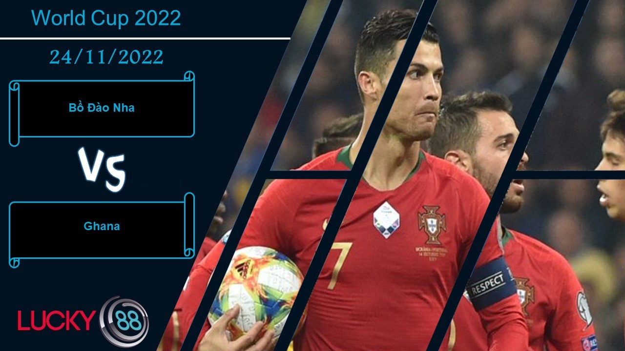 LUCKY88 Bồ Đào Nha vs Ghana, Nhận định bóng đá 24/11/2022, Minh chứng sức mạnh