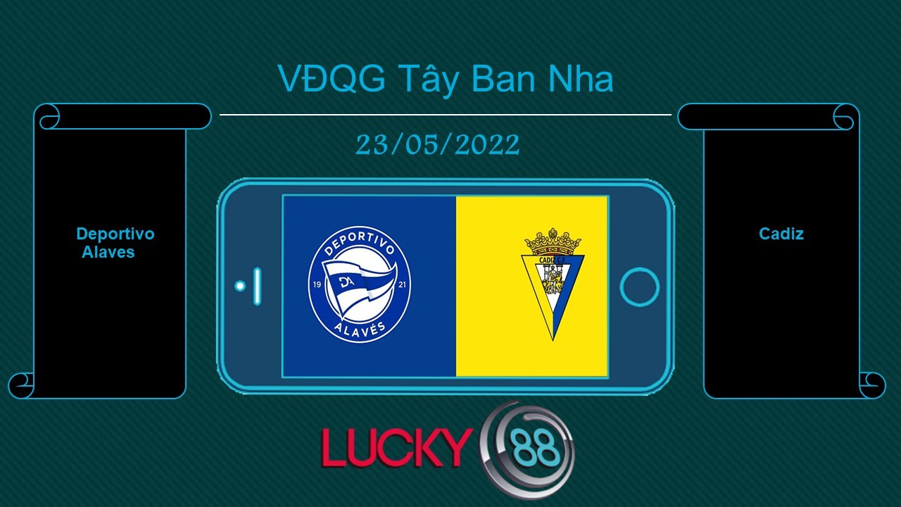 LUCKY88 Deportivo Alaves vs Cadiz , Tip bóng đá miễn phí ngày 23/05/2022