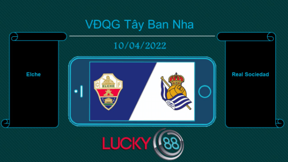 LUCKY88 Elche vs Real Sociedad , Tip bóng đá miễn phí ngày 10/04/2022