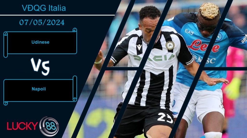 LUCKY88 Udinese vs Napoli, Nhận định bóng đá 07/05/2024, Đương đầu thử thách