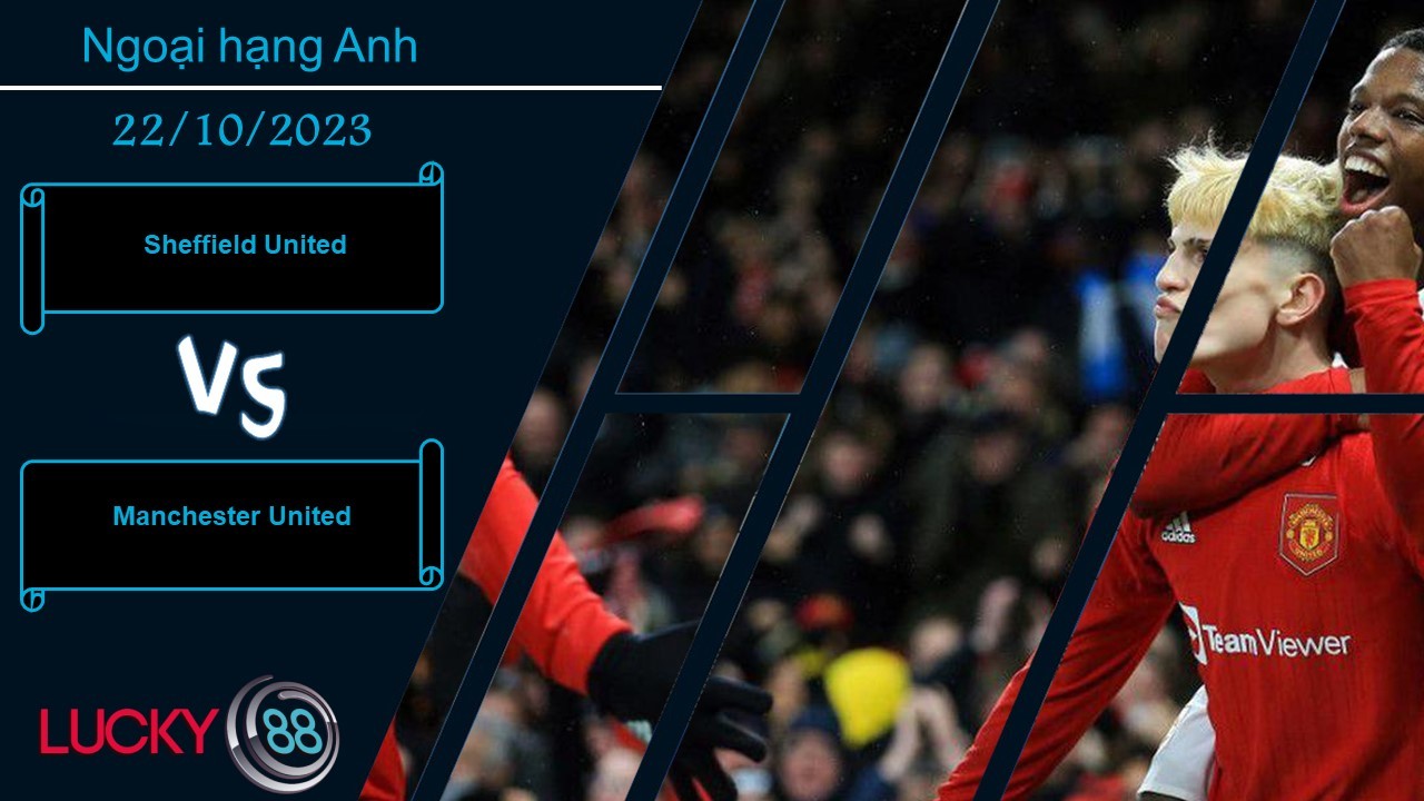 LUCKY88 Sheffield United vs Manchester United ,  Nhận định bóng đá 22/10/2023, Nắm bắt cơ hội