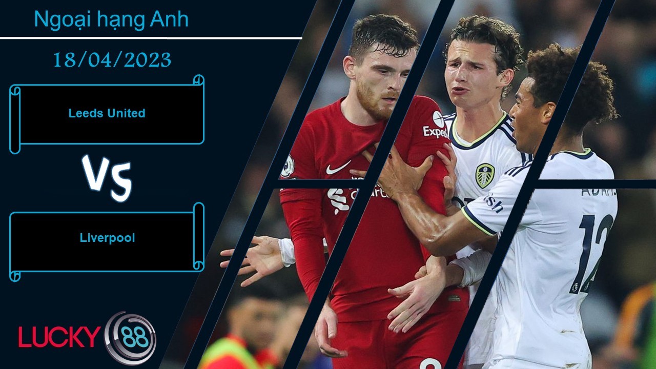 LUCKY88 Leeds United vs Liverpool, Nhận định bóng đá 18/04/2023, Cải thiện tinh thần