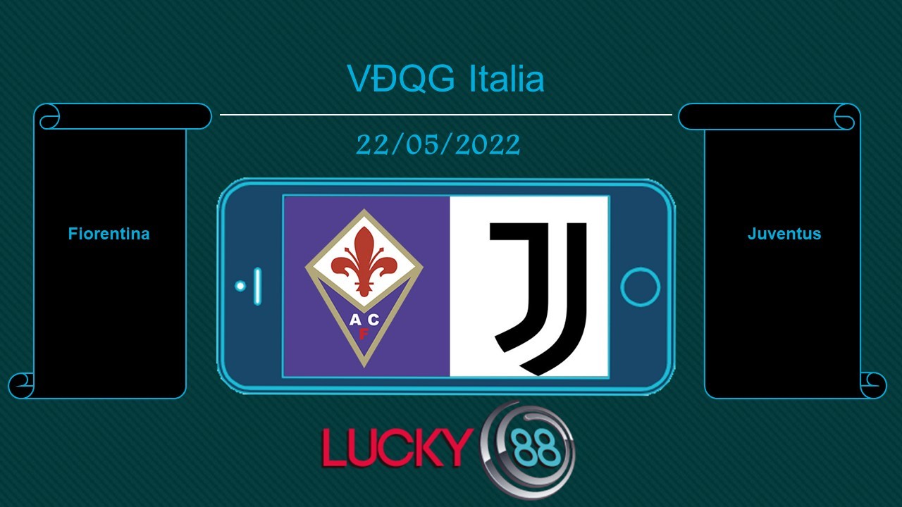 LUCKY88 Fiorentina vs Juventus , Tip bóng đá miễn phí ngày 22/05/2022