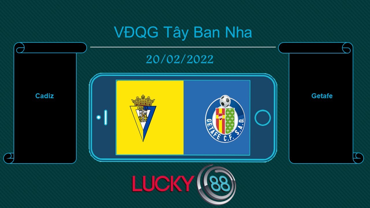 LUCKY88 Cadiz vs Getafe , Tip bóng đá miễn phí ngày 20/02/2022