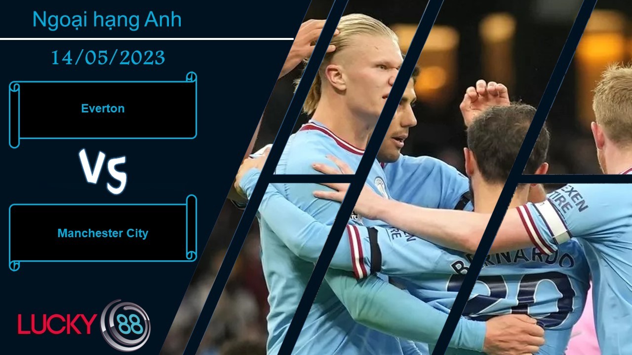 LUCKY88 Everton vs Manchester City, Nhận định bóng đá 14/05/2023, Lực bất tòng tâm
