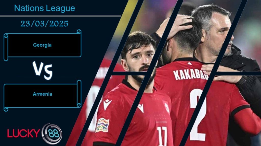 LUCKY88 Georgia vs Armenia , Nhận định bóng đá 23/03/2025, Cục diện an bài