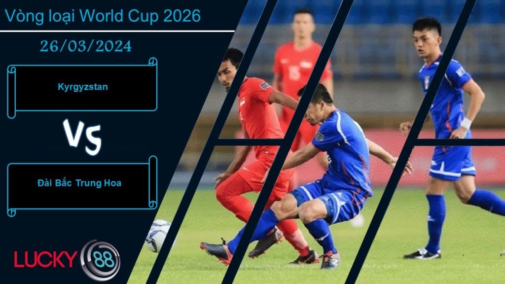 LUCKY88 Kyrgyzstan vs Đài Bắc Trung Hoa, Nhận định bóng đá 26/03/2024, Đối thủ vừa miếng