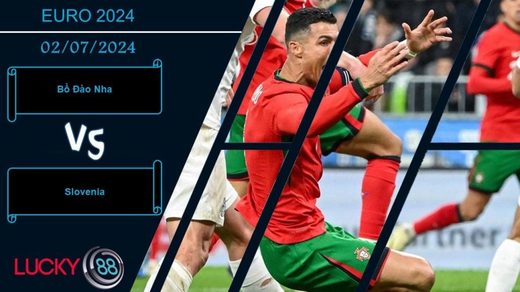 LUCKY88 Bồ Đào Nha vs Slovenia , Nhận định bóng đá 02/07/2024, Đánh nhanh diệt gọn