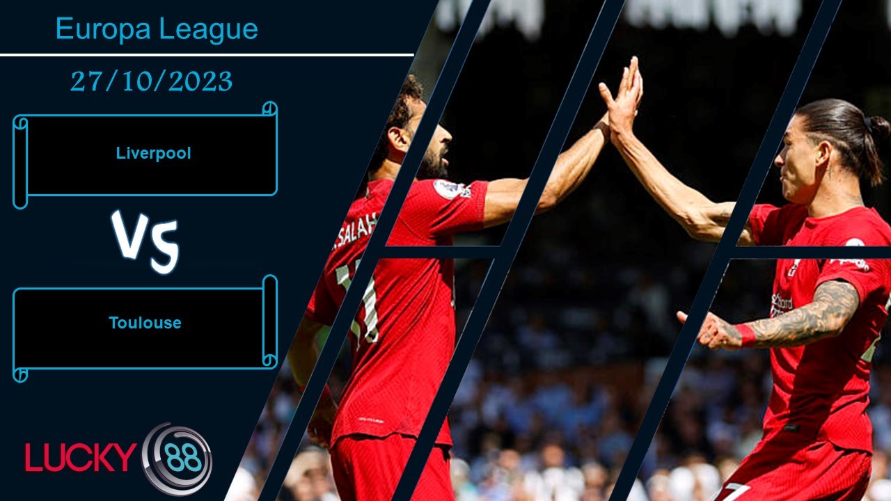 LUCKY88 Liverpool vs Toulouse,  Nhận định bóng đá 27/10/2023, Phô diễn sức mạnh