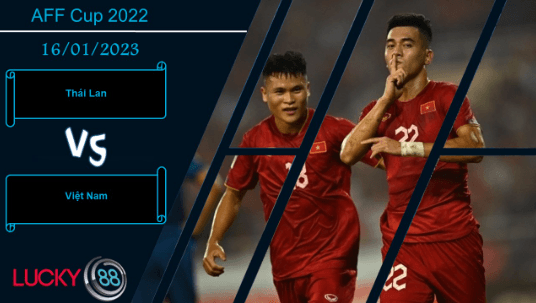LUCKY88 Thái Lan vs Việt Nam, Nhận định bóng đá 16/01/2023, Xoay chuyển tình thế