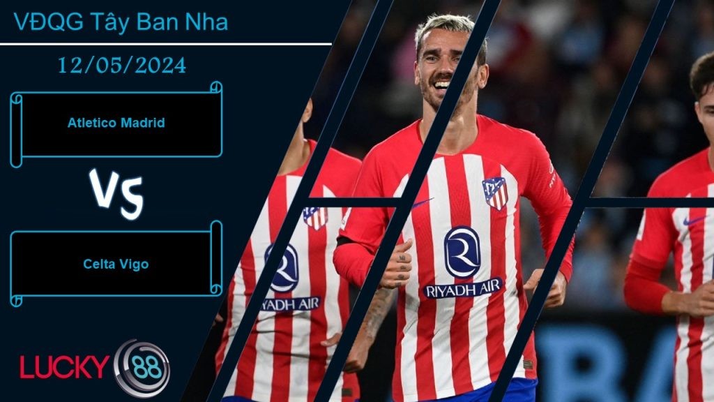 LUCKY88 Atletico Madrid vs Celta Vigo, Nhận định bóng đá 12/05/2024, Đủ sức giải quyết