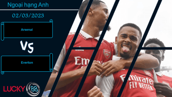 LUCKY88 Arsenal vs Everton, Nhận định bóng đá 02/03/2023, Củng cố ngôi đầu