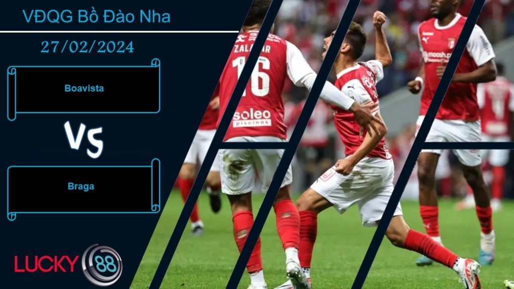 LUCKY88 Boavista vs Braga, Nhận định bóng đá 27/02/2024, Khác biệt trình độ