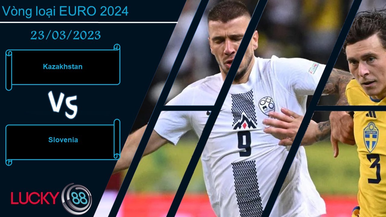 LUCKY88 Kazakhstan vs Slovenia, Nhận định bóng đá 23/03/2023, Khởi đầu thuận lợi
