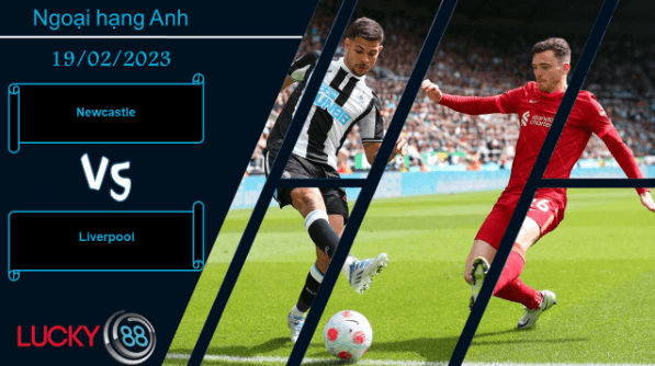 LUCKY88 Newcastle vs Liverpool, Nhận định bóng đá 19/02/2023, Cơ hội tìm đến