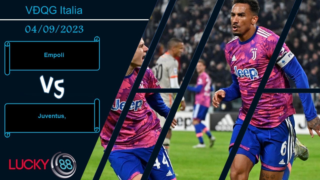 LUCKY88 Empoli vs Juventus, Nhận định bóng đá 04/09/2023, Chênh lệch đẳng cấp