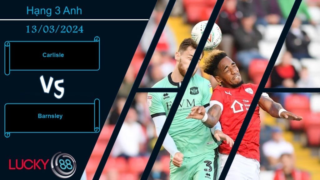 LUCKY88 Carlisle vs Barnsley,  Nhận định bóng đá 13/03/2024, Chênh lệch thấy rõ