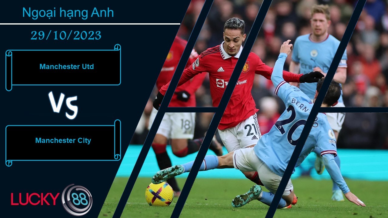 LUCKY88 Manchester Utd vs Manchester City,  Nhận định bóng đá 29/10/2023, Không hề dễ dàng