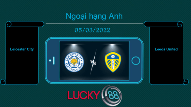 LUCKY88 Leicester City vs Leeds United , Tip bóng đá miễn phí ngày 05/03/2022