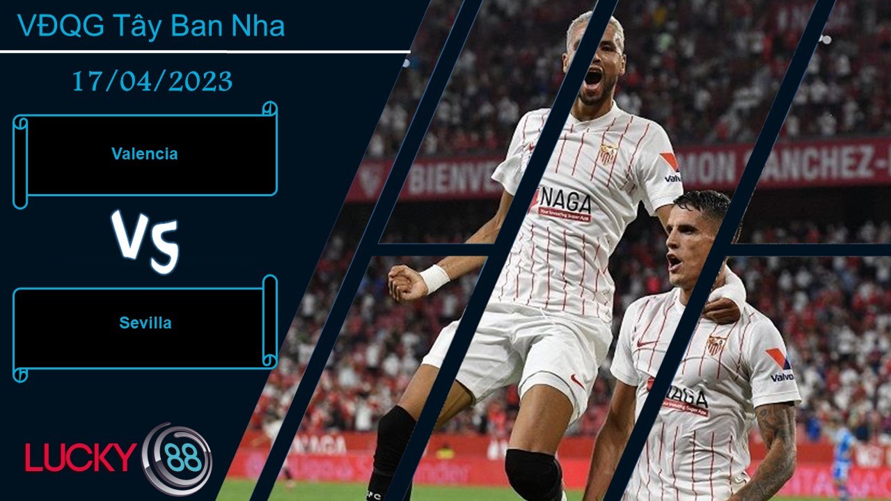 LUCKY88 Valencia vs Sevilla, Nhận định bóng đá 17/04/2023, Chia điểm