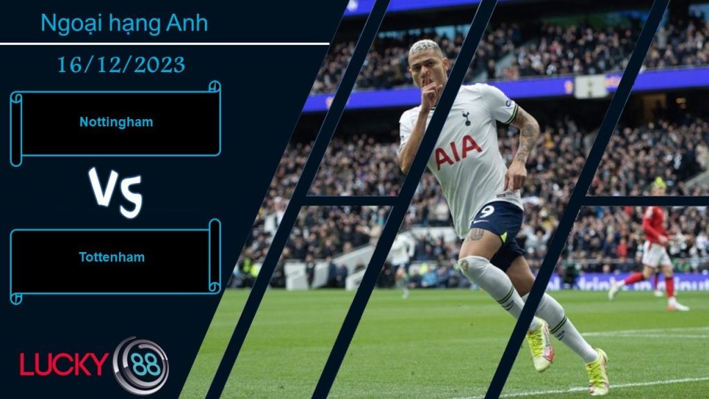 LUCKY88 Nottingham vs Tottenham, Nhận định bóng đá 16/12/2023, Chủ nhà bất lực