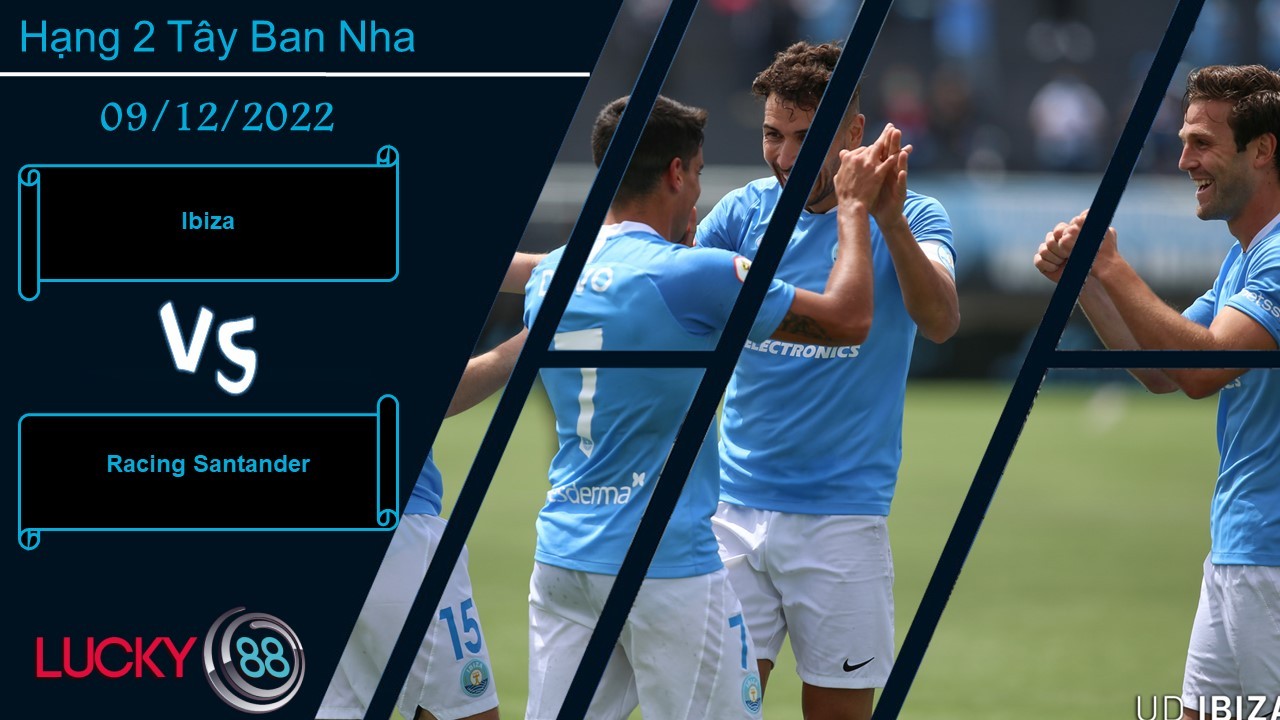 LUCKY88 Ibiza vs Racing Santander, Nhận định bóng đá 09/12/2022, Trận chung kết ngược