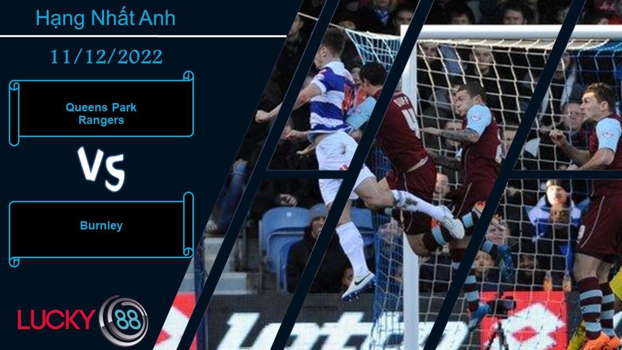 LUCKY88 Queens Park Rangers vs Burnley, Nhận định bóng đá 11/12/2022, Mất đi niềm tin