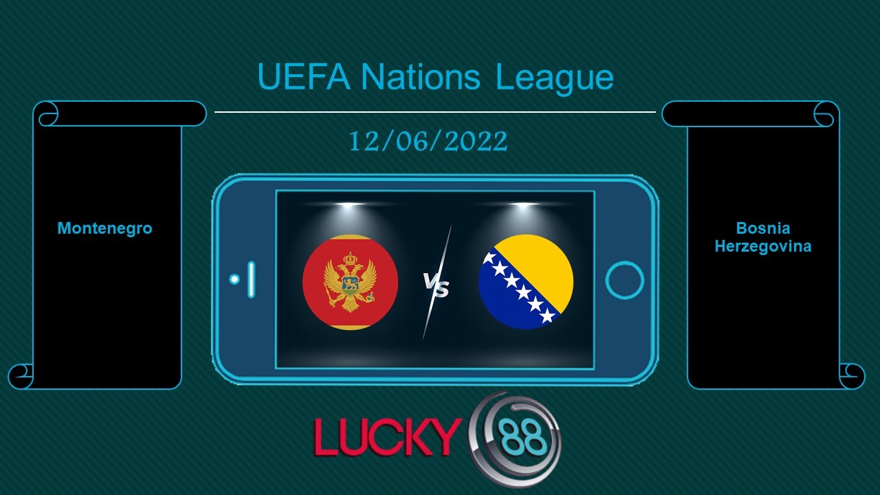 LUCKY88 Montenegro vs Bosnia Herzegovina , Tip bóng đá miễn phí ngày 12/06/2022
