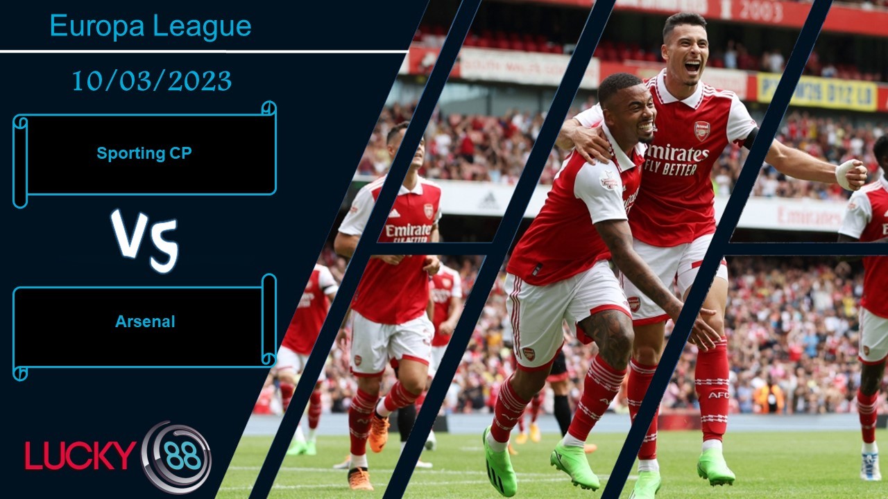 LUCKY88 Sporting CP vs Arsenal, Nhận định bóng đá 10/03/2023, Giữ sự ổn định