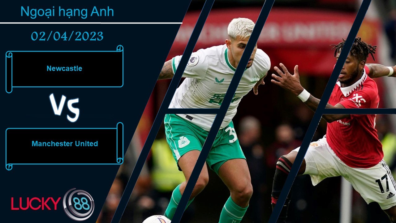 LUCKY88 Newcastle vs Manchester United, Nhận định bóng đá 02/04/2023, Đối thủ đáng ngại