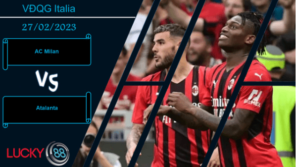 LUCKY88 AC Milan vs Atalanta , Nhận định bóng đá 27/02/2023, Trận cầu giằng co