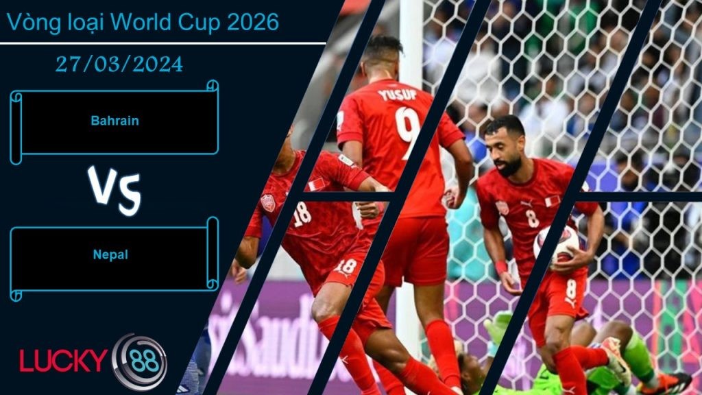 LUCKY88 Bahrain vs Nepal, Nhận định bóng đá 27/03/2024, Nắm bắt thời cơ