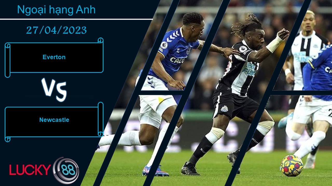 LUCKY88 Everton vs Newcastle, Nhận định bóng đá 28/04/2023, Vị khách lấn lướt