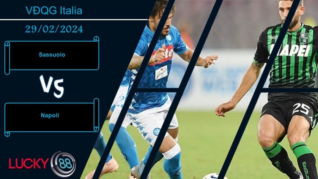 LUCKY88 Sassuolo vs Napoli, Nhận định bóng đá 29/02/2024, Khó khăn trước mắt