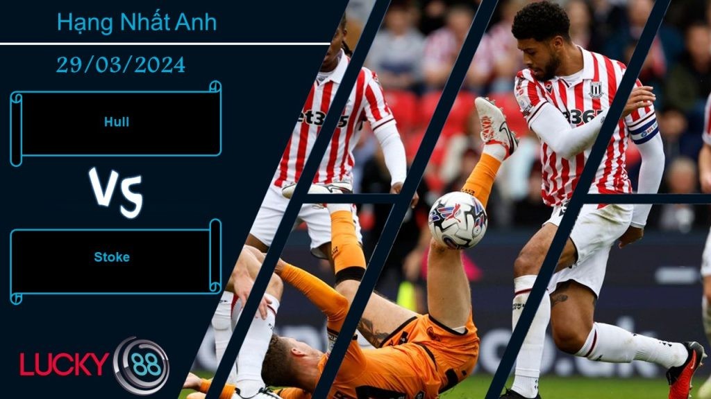 LUCKY88 Hull vs Stoke, Nhận định bóng đá 29/03/2024, Đều có động lực