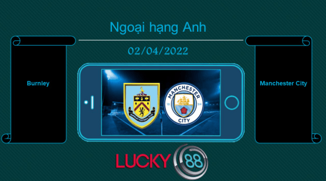 LUCKY88 Burnley vs Manchester City , Tip bóng đá miễn phí ngày 02/04/2022