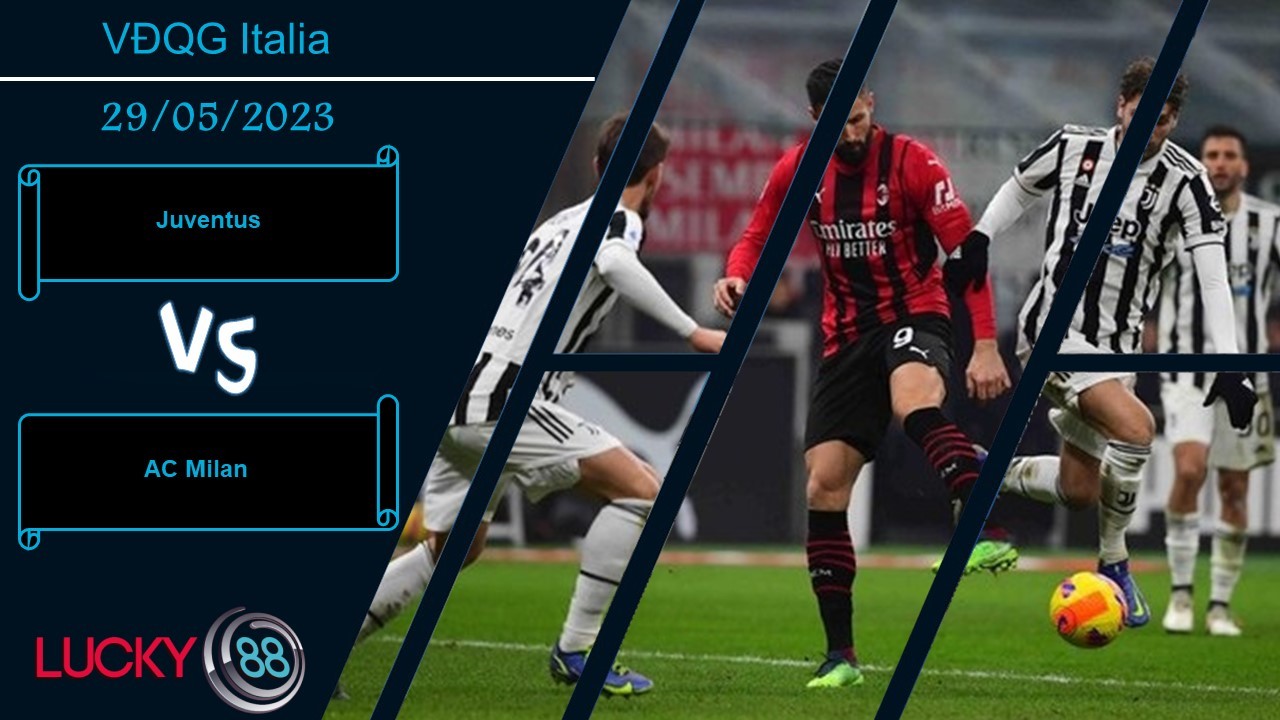 LUCKY88 Juventus vs AC Milan, Nhận định bóng đá 29/05/2023, Trận cầu danh dự