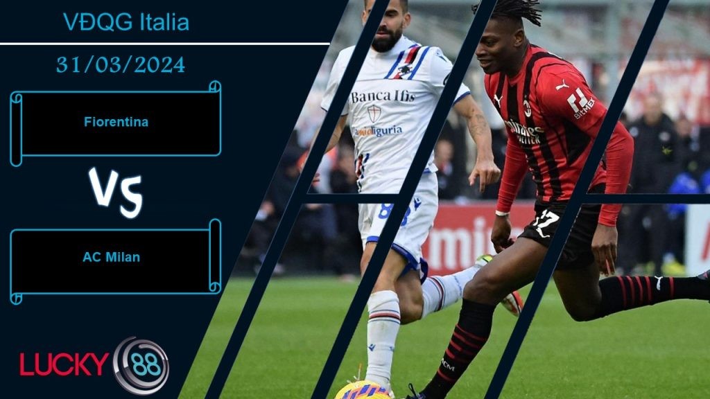 LUCKY88 Fiorentina vs AC Milan, Nhận định bóng đá 31/03/2024, Đối thủ nặng ký