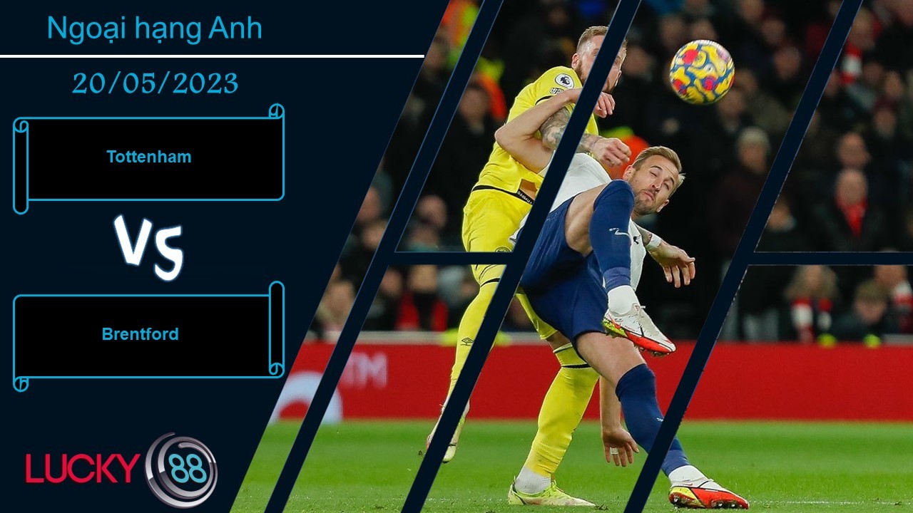 LUCKY88 Tottenham vs Brentford, Nhận định bóng đá 20/05/2023, Đối thủ khó xơi