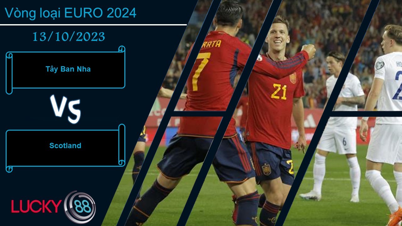 LUCKY88 Tây Ban Nha vs Scotland, Nhận định bóng đá 13/10/2023, Đối thủ đáng gờm