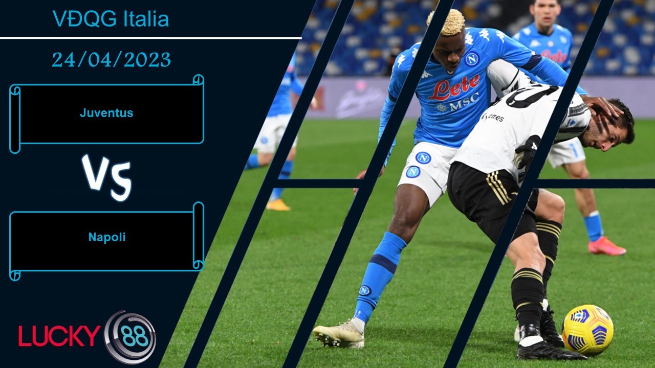 LUCKY88 Juventus vs Napoli, Nhận định bóng đá 24/04/2023, Chia điểm