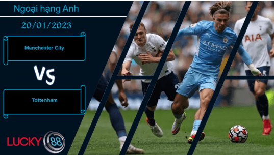LUCKY88 Manchester City vs Tottenham, Nhận định bóng đá 20/01/2023, Lấy lại niềm tin